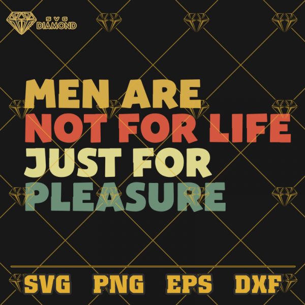 Men Are Not For Life Just For Pleasure SVG