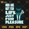 Men Are Not For Life Just For Pleasure SVG