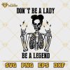 Skeleton Don't Be A Lady Be A Legend SVG